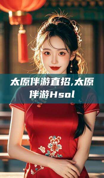 东阳太原伴游直招,太原伴游Hsol